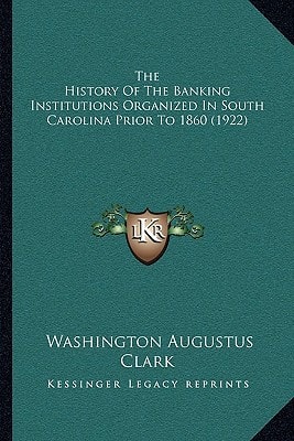 The History Of The Banking Institutions Organized In South Carolina Prior To 1860 (1922)