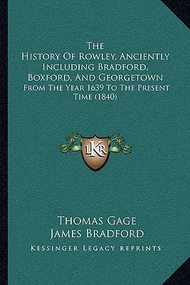 The History Of Rowley, Anciently Including Bradford, Boxford, And Georgetown: From The Year 1639 To The Present Time (1840)