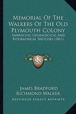 Memorial Of The Walkers Of The Old Plymouth Colony: Embracing Genealogical And Biographical Sketches (1861)