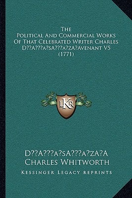 The Political And Commercial Works Of That Celebrated Writer Charles D’Avenant V5 (1771)