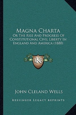 Magna Charta: Or The Rise And Progress Of Constitutional Civil Liberty In England And America (1880)