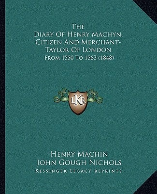The Diary Of Henry Machyn, Citizen And Merchant-Taylor Of London: From 1550 To 1563 (1848)