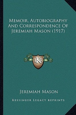 Memoir, Autobiography And Correspondence Of Jeremiah Mason (1917)