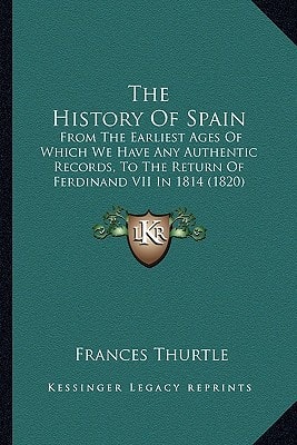 The History Of Spain: From The Earliest Ages Of Which We Have Any Authentic Records, To The Return Of Ferdinand VII In 1814 (1820)