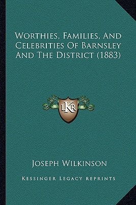 Worthies, Families, And Celebrities Of Barnsley And The District (1883)
