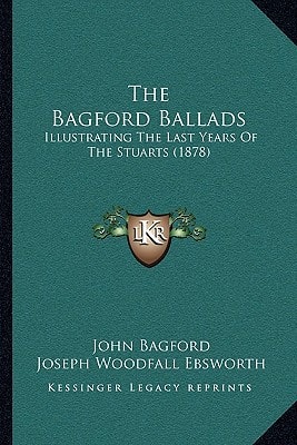 The Bagford Ballads: Illustrating The Last Years Of The Stuarts (1878)