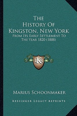 The History Of Kingston, New York: From Its Early Settlement To The Year 1820 (1888)