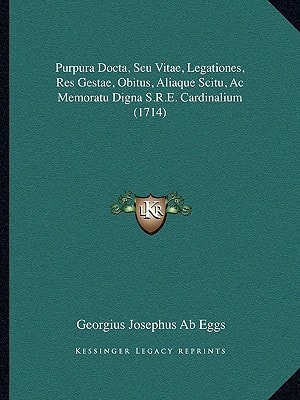 Purpura Docta, Seu Vitae, Legationes, Res Gestae, Obitus, Aliaque Scitu, Ac Memoratu Digna S.R.E. Cardinalium (1714)