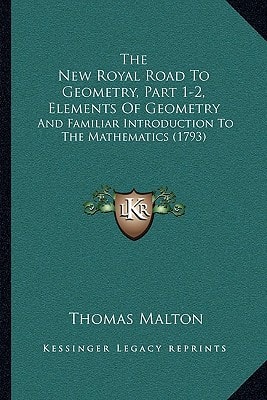 The New Royal Road To Geometry, Part 1-2, Elements Of Geometry: And Familiar Introduction To The Mathematics (1793)
