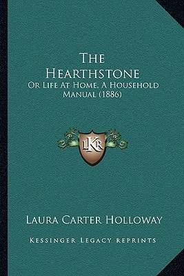 The Hearthstone: Or Life At Home, A Household Manual (1886)