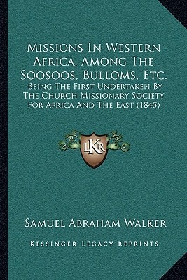 Missions In Western Africa, Among The Soosoos, Bulloms, Etc.: Being The First Undertaken By The Church Missionary Society For Africa And The East (1845)