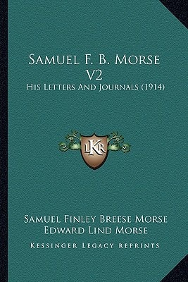Samuel F. B. Morse V2: His Letters And Journals (1914)