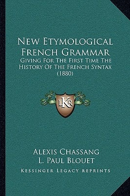 New Etymological French Grammar: Giving For The First Time The History Of The French Syntax (1880)