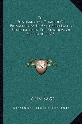 The Fundamental Charter Of Presbytery As It Hath Been Lately Established In The Kingdom Of Scotland (1695)