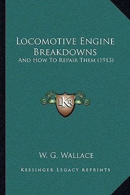 Locomotive Engine Breakdowns: And How To Repair Them (1913)