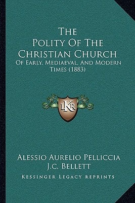 The Polity Of The Christian Church: Of Early, Mediaeval, And Modern Times (1883)