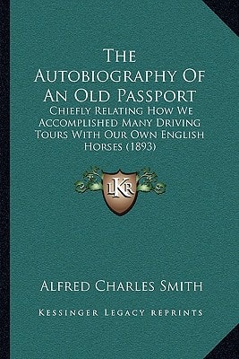 The Autobiography Of An Old Passport: Chiefly Relating How We Accomplished Many Driving Tours With Our Own English Horses (1893)