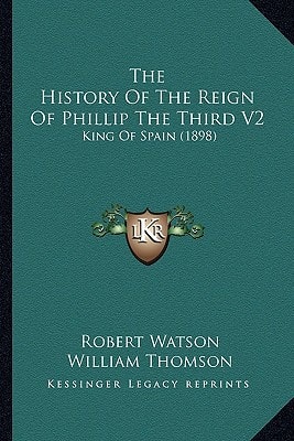 The History Of The Reign Of Phillip The Third V2: King Of Spain (1898)