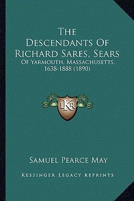 The Descendants Of Richard Sares, Sears: Of Yarmouth, Massachusetts, 1638-1888 (1890)