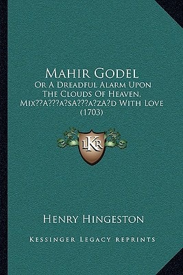 Mahir Godel: Or A Dreadful Alarm Upon The Clouds Of Heaven, Mix’d With Love (1703)