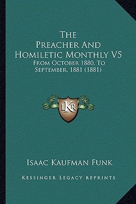 The Preacher And Homiletic Monthly V5: From October 1880, To September, 1881 (1881)