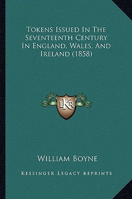 Tokens Issued In The Seventeenth Century In England, Wales, And Ireland (1858)