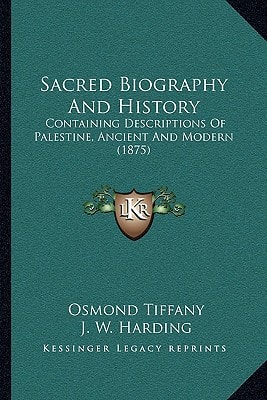 Sacred Biography And History: Containing Descriptions Of Palestine, Ancient And Modern (1875)