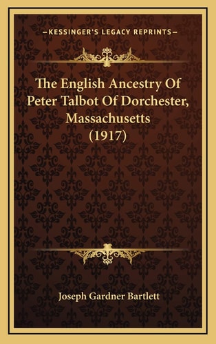 The English Ancestry Of Peter Talbot Of Dorchester, Massachusetts (1917)