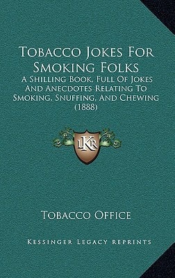 Tobacco Jokes For Smoking Folks: A Shilling Book, Full Of Jokes And Anecdotes Relating To Smoking, Snuffing, And Chewing (1888)