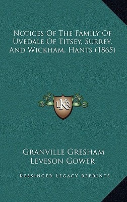 Notices Of The Family Of Uvedale Of Titsey, Surrey, And Wickham, Hants (1865)