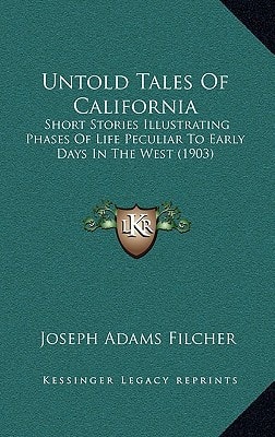 Untold Tales Of California: Short Stories Illustrating Phases Of Life Peculiar To Early Days In The West (1903)