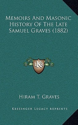 Memoirs And Masonic History Of The Late Samuel Graves (1882)