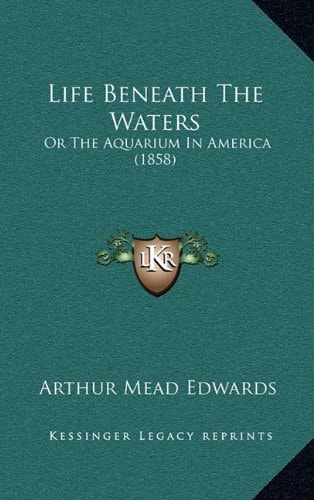 Life Beneath The Waters: Or The Aquarium In America (1858)