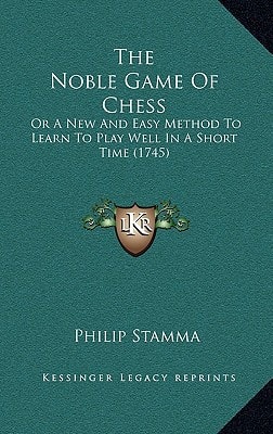 The Noble Game Of Chess: Or A New And Easy Method To Learn To Play Well In A Short Time (1745)