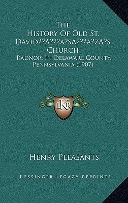 The History Of Old St. David’s Church: Radnor, In Delaware County, Pennsylvania (1907)