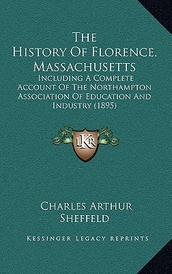 The History Of Florence, Massachusetts: Including A Complete Account Of The Northampton Association Of Education And Industry (1895)
