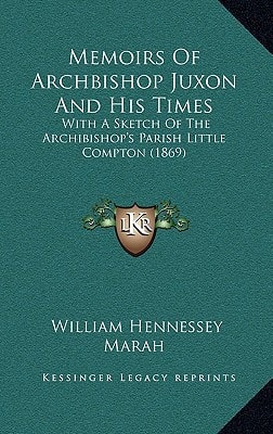 Memoirs Of Archbishop Juxon And His Times: With A Sketch Of The Archibishop's Parish Little Compton (1869)