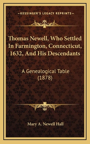 Thomas Newell, Who Settled In Farmington, Connecticut, 1632, And His Descendants: A Genealogical Table (1878)