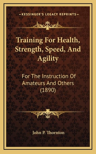 Training For Health, Strength, Speed, And Agility: For The Instruction Of Amateurs And Others (1890)