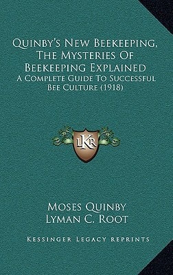 Quinby's New Beekeeping, The Mysteries Of Beekeeping Explained: A Complete Guide To Successful Bee Culture (1918)