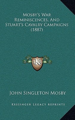 Mosby's War Reminiscences, And Stuart's Cavalry Campaigns (1887)