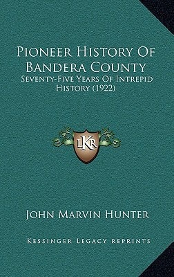 Pioneer History of Bandera County: Seventy-Five Years of Intrepid History (1922)