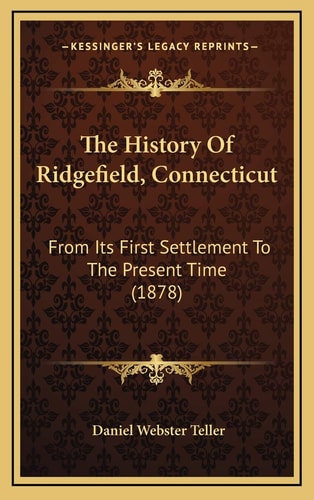 The History Of Ridgefield, Connecticut: From Its First Settlement To The Present Time (1878)