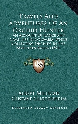Travels And Adventures Of An Orchid Hunter: An Account Of Canoe And Camp Life In Colombia, While Collecting Orchids In The Northern Andes (1891)