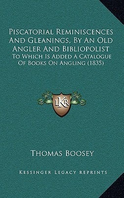 Piscatorial Reminiscences And Gleanings, By An Old Angler And Bibliopolist: To Which Is Added A Catalogue Of Books On Angling (1835)