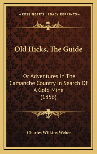 Old Hicks, The Guide: Or Adventures In The Camanche Country In Search Of A Gold Mine (1856)