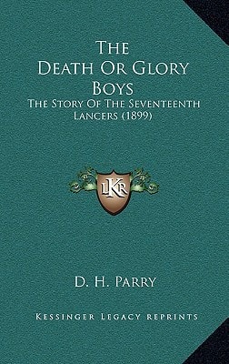 The Death Or Glory Boys: The Story Of The Seventeenth Lancers (1899)