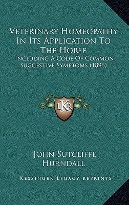 Veterinary Homeopathy In Its Application To The Horse: Including A Code Of Common Suggestive Symptoms (1896)