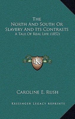 The North And South Or Slavery And Its Contrasts: A Tale Of Real Life (1852)