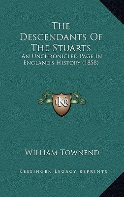 The Descendants Of The Stuarts: An Unchronicled Page In England's History (1858)